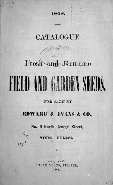 A scan of an old seed catalog: "1868. Catalogue of Fresh and Genuine Field and Garden Seeds, For Sale By Edward J. Evans & Co., No. 9 North George Street, York, Penn'a. York, Penn'a: Hiram Young, Printer, 1868."